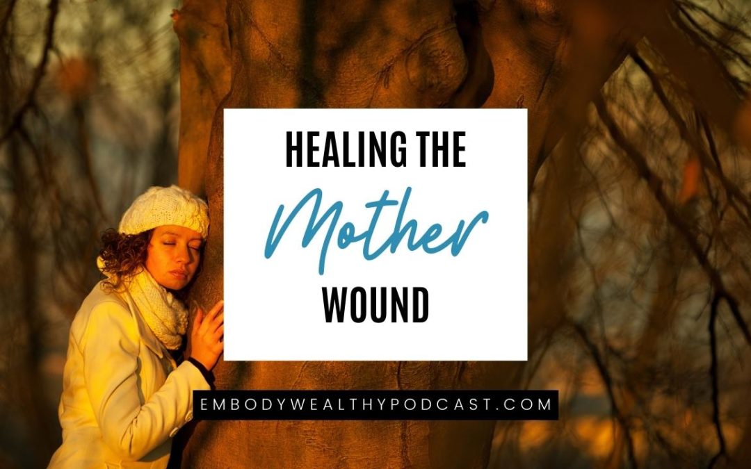 Embody Wealthy Podcast graphic for Ep14 Healing the Mother Wound