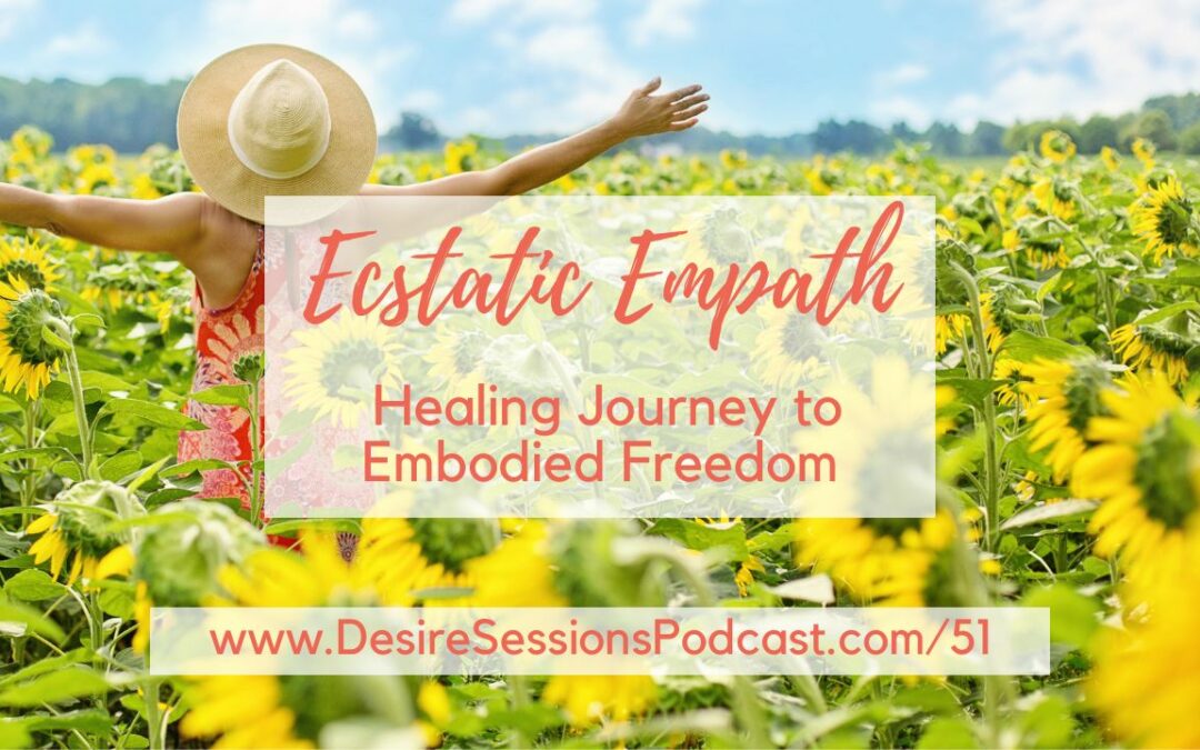Ecstatic Empath – A Healing Journey to Embodied Freedom #51