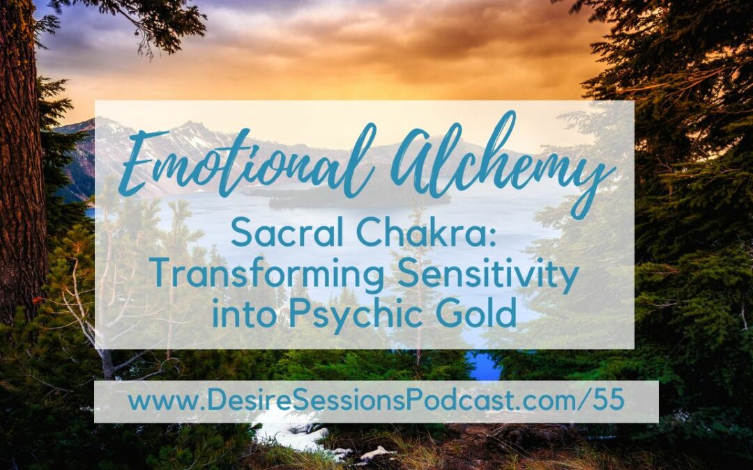 Sacral Chakra Emotional Alchemy: Transforming Sensitivity into Psychic Gold #55